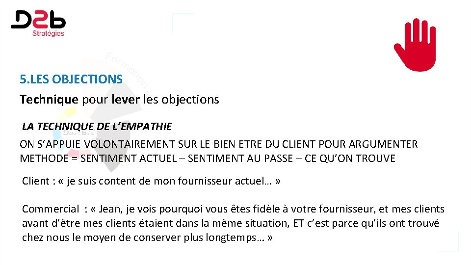 5. LES OBJECTIONS Technique pour lever les objections LA TECHNIQUE DE L’EMPATHIE ON S’APPUIE
