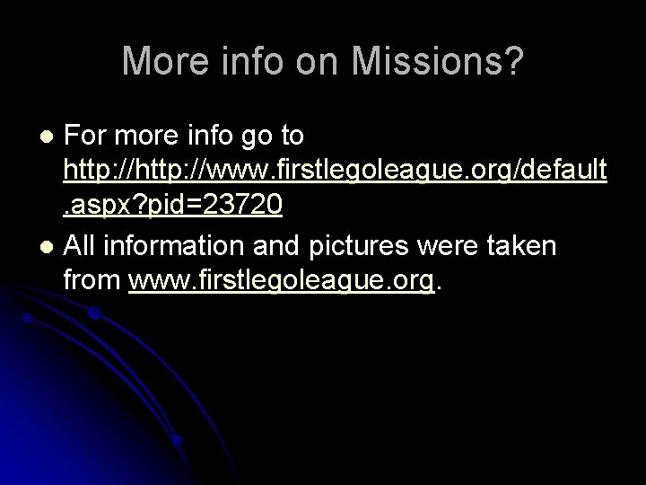 More info on Missions? For more info go to http: //www. firstlegoleague. org/default. aspx?
