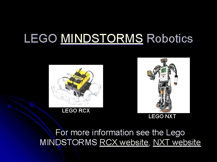 LEGO MINDSTORMS Robotics LEGO RCX LEGO NXT For more information see the Lego MINDSTORMS