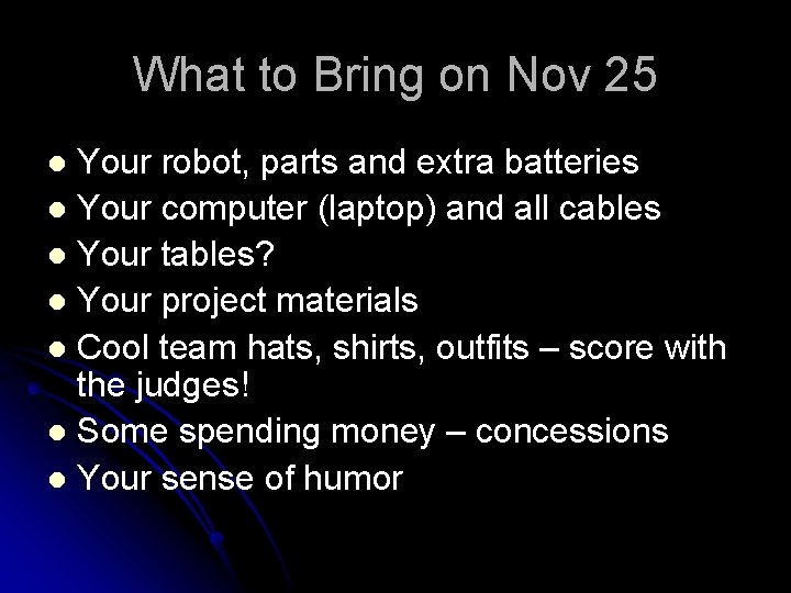 What to Bring on Nov 25 Your robot, parts and extra batteries l Your