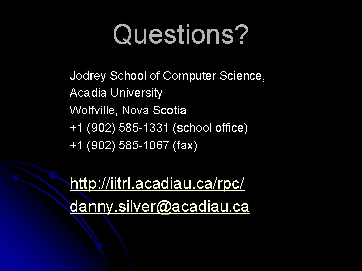 Questions? Jodrey School of Computer Science, Acadia University Wolfville, Nova Scotia +1 (902) 585