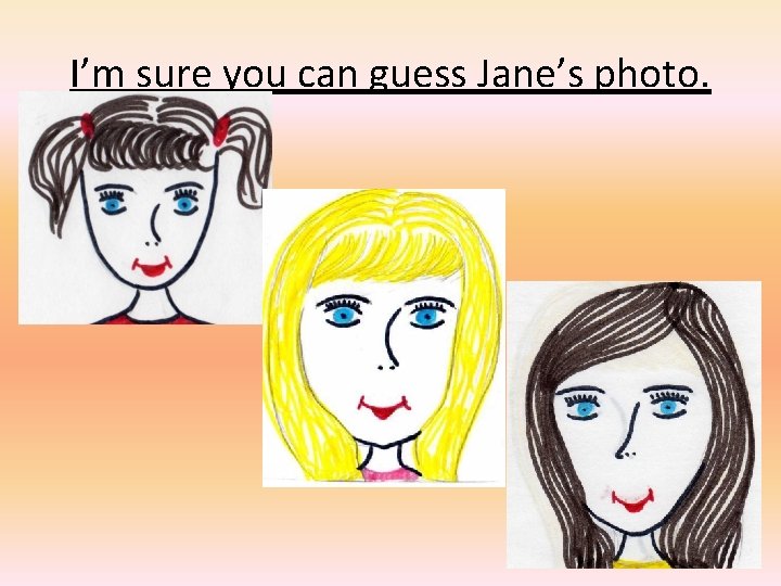 I’m sure you can guess Jane’s photo. 