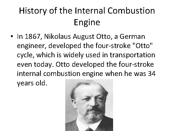 History of the Internal Combustion Engine • In 1867, Nikolaus August Otto, a German