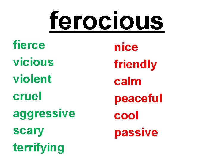 ferocious fierce vicious violent cruel aggressive scary terrifying nice friendly calm peaceful cool passive