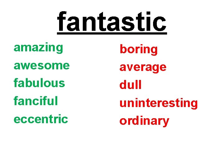 fantastic amazing awesome fabulous fanciful eccentric boring average dull uninteresting ordinary 