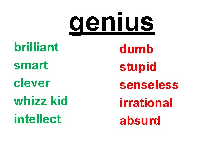 genius brilliant smart clever whizz kid intellect dumb stupid senseless irrational absurd 