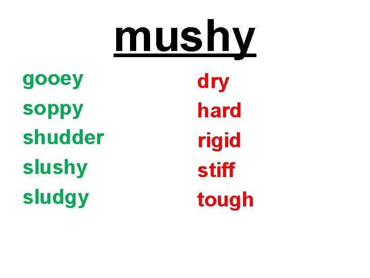 mushy gooey soppy shudder slushy sludgy dry hard rigid stiff tough 