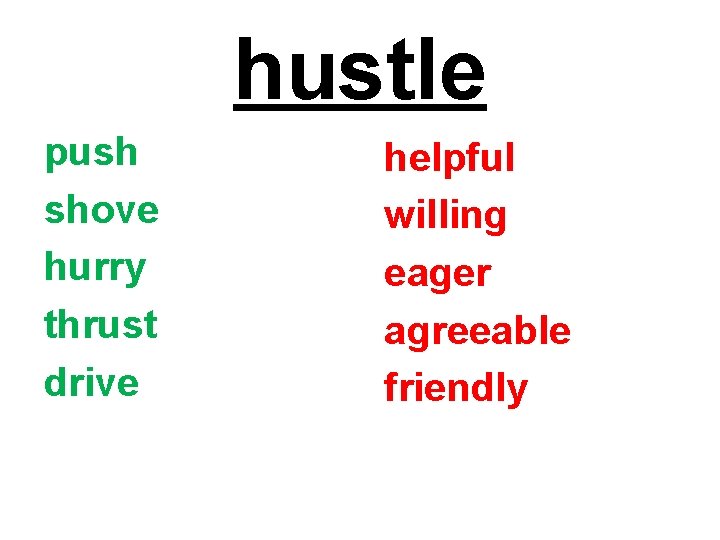hustle push shove hurry thrust drive helpful willing eager agreeable friendly 