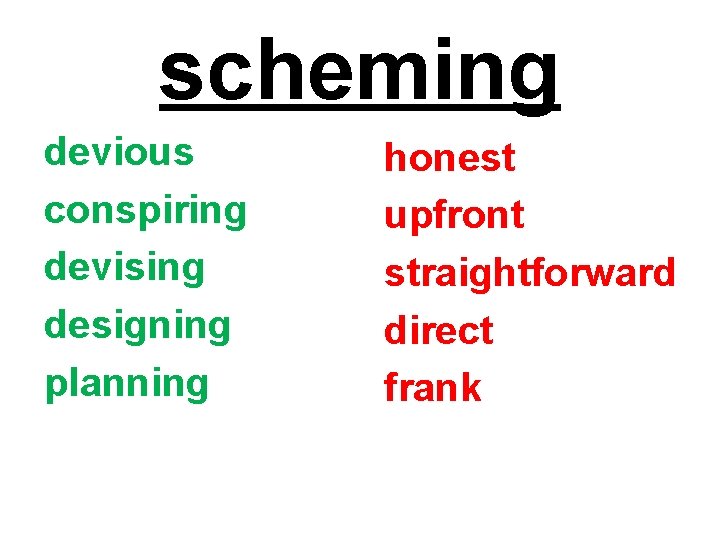 scheming devious conspiring devising designing planning honest upfront straightforward direct frank 