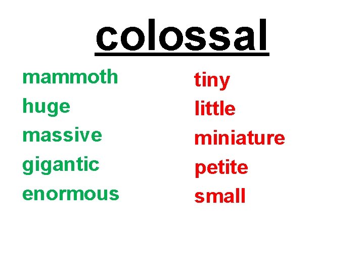 colossal mammoth huge massive gigantic enormous tiny little miniature petite small 