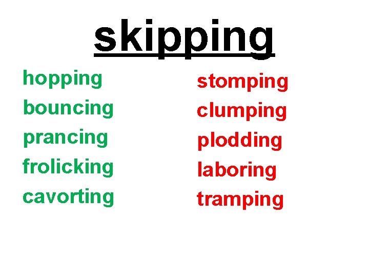 skipping hopping bouncing prancing frolicking cavorting stomping clumping plodding laboring tramping 