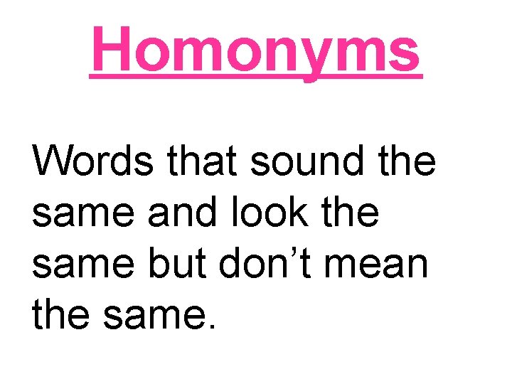 Homonyms Words that sound the same and look the same but don’t mean the