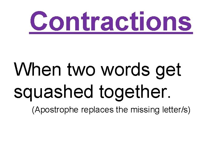 Contractions When two words get squashed together. (Apostrophe replaces the missing letter/s) 