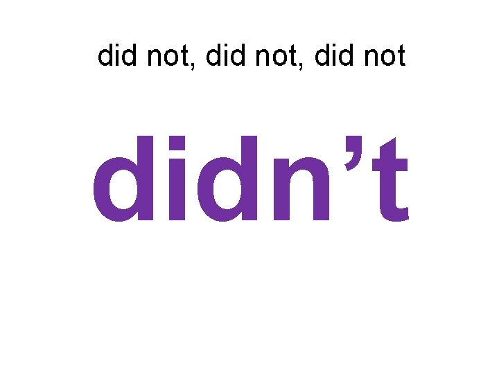 did not, did not didn’t 