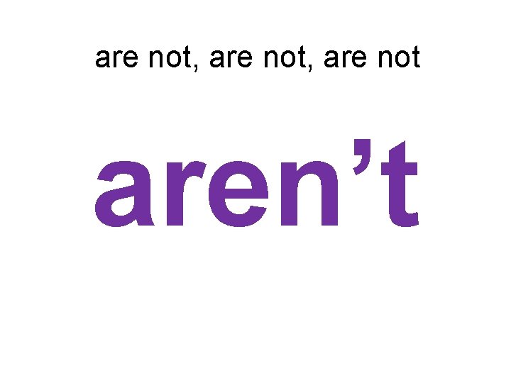 are not, are not aren’t 