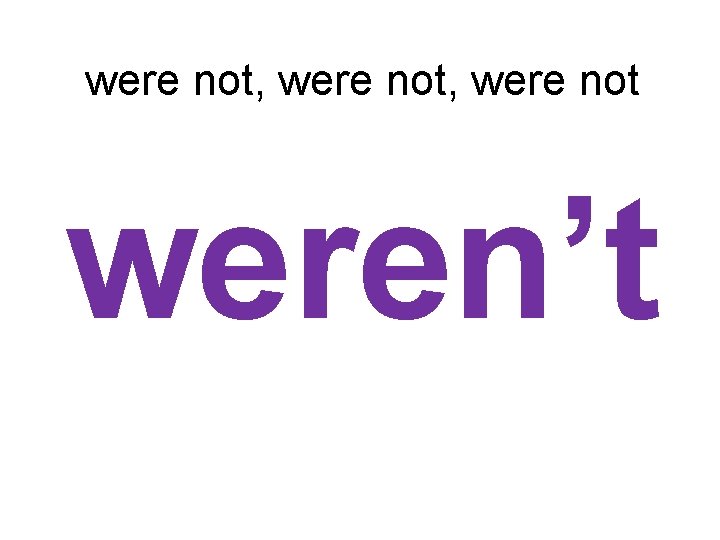 were not, were not weren’t 