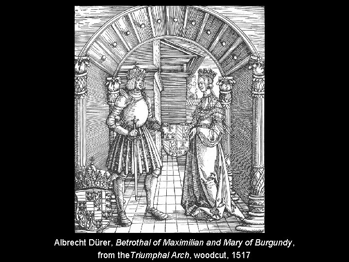 Albrecht Dürer, Betrothal of Maximilian and Mary of Burgundy, from the. Triumphal Arch, woodcut,