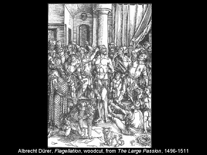 Albrecht Dürer, Flagellation, woodcut, from The Large Passion, 1496 -1511 