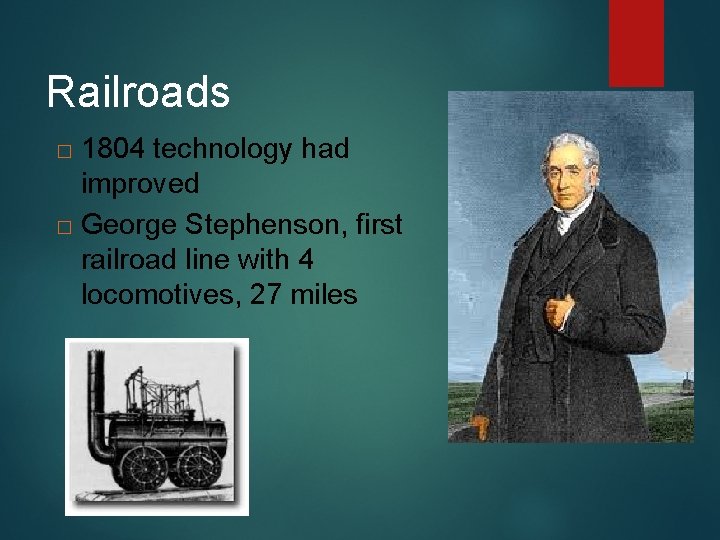 Railroads 1804 technology had improved � George Stephenson, first railroad line with 4 locomotives,