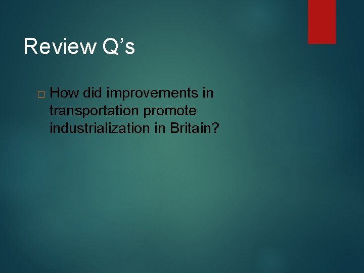 Review Q’s � How did improvements in transportation promote industrialization in Britain? 