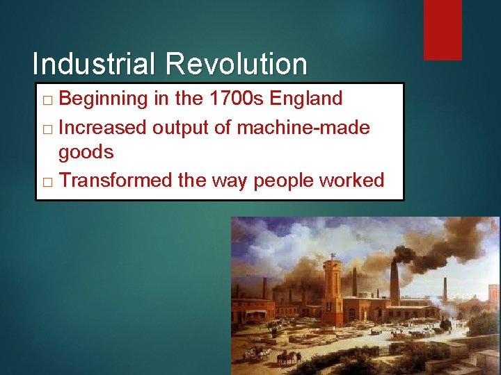 Industrial Revolution Beginning in the 1700 s England � Increased output of machine-made goods