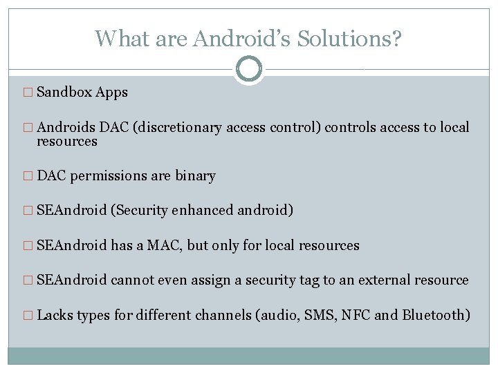 What are Android’s Solutions? � Sandbox Apps � Androids DAC (discretionary access control) controls