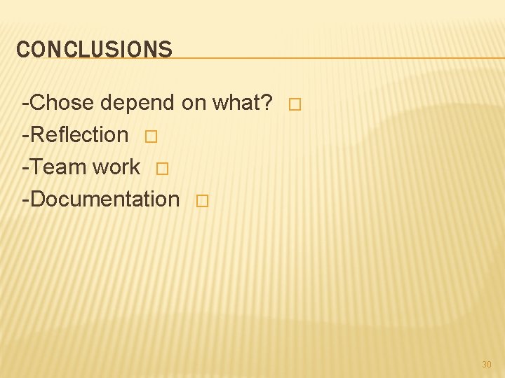 CONCLUSIONS -Chose depend on what? -Reflection � -Team work � -Documentation � � 30