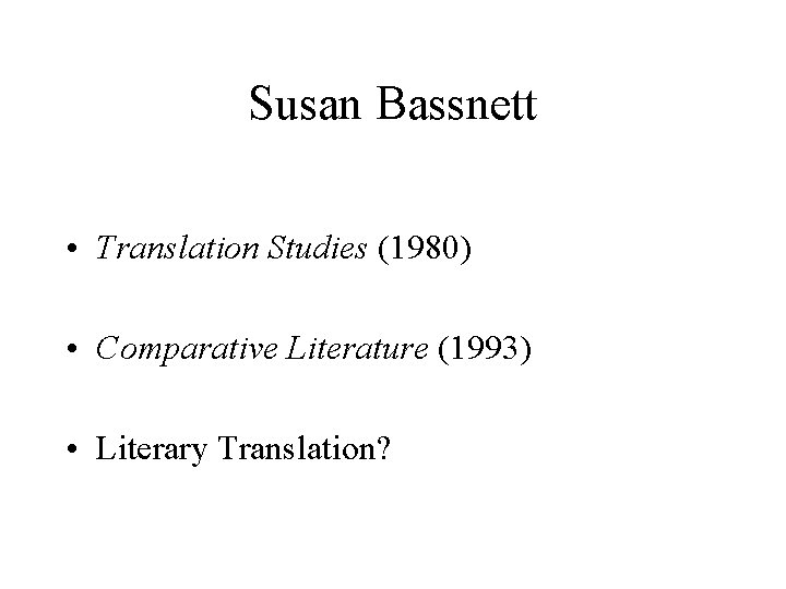 Susan Bassnett • Translation Studies (1980) • Comparative Literature (1993) • Literary Translation? 