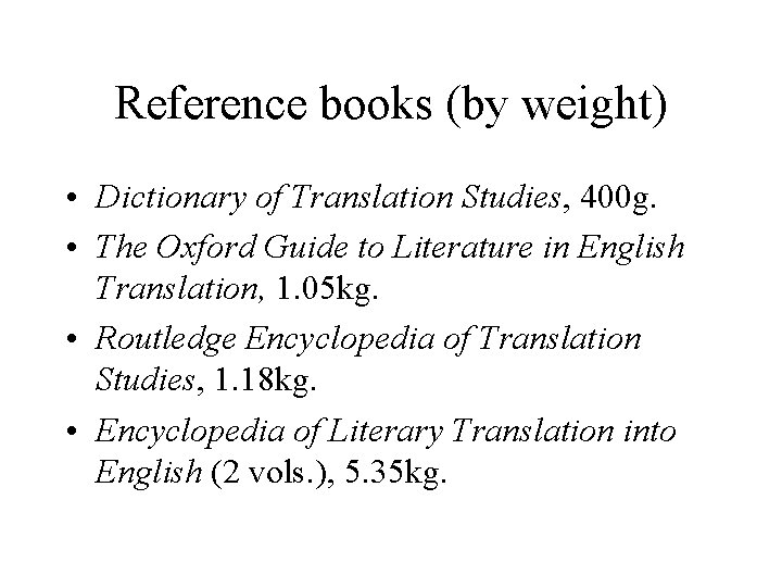 Reference books (by weight) • Dictionary of Translation Studies, 400 g. • The Oxford