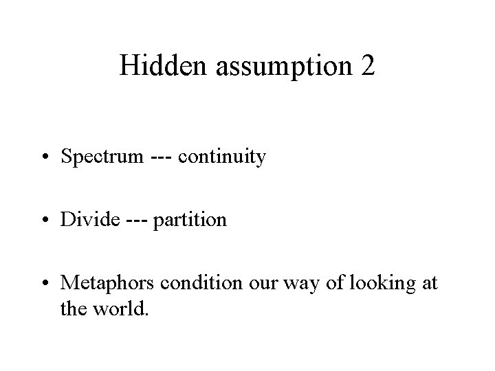 Hidden assumption 2 • Spectrum --- continuity • Divide --- partition • Metaphors condition