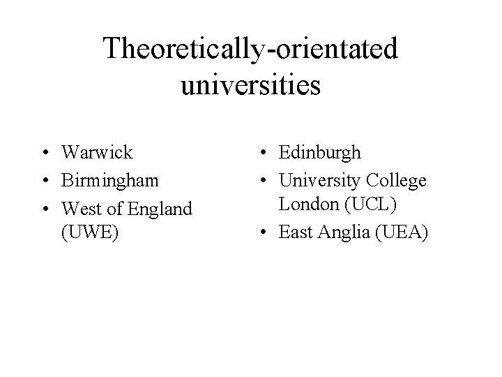 Theoretically-orientated universities • Warwick • Birmingham • West of England (UWE) • Edinburgh •