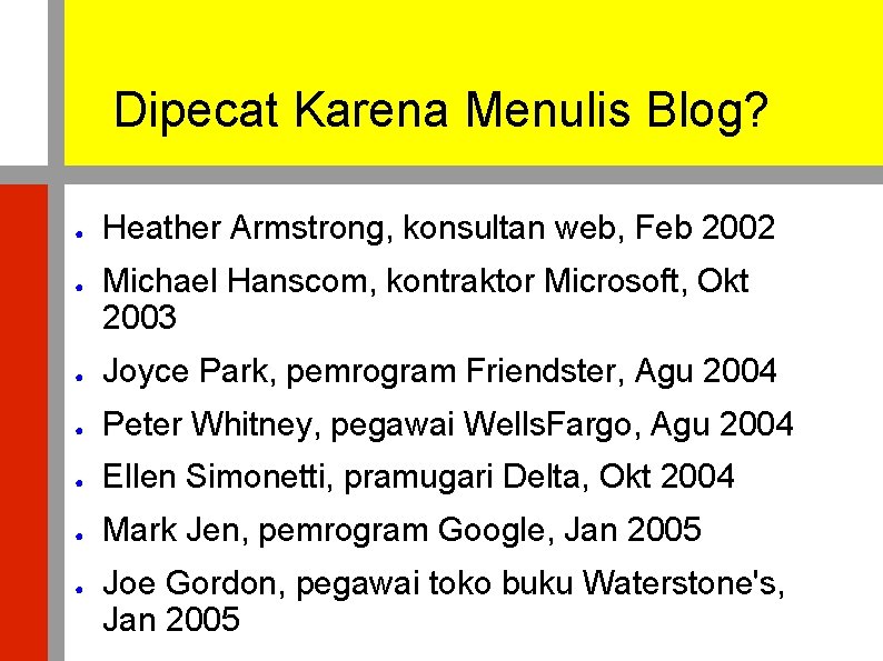 Dipecat Karena Menulis Blog? ● ● Heather Armstrong, konsultan web, Feb 2002 Michael Hanscom,