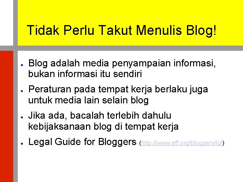 Tidak Perlu Takut Menulis Blog! ● ● Blog adalah media penyampaian informasi, bukan informasi