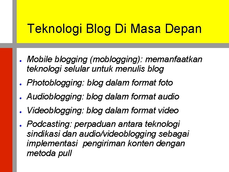 Teknologi Blog Di Masa Depan ● Mobile blogging (moblogging): memanfaatkan teknologi selular untuk menulis