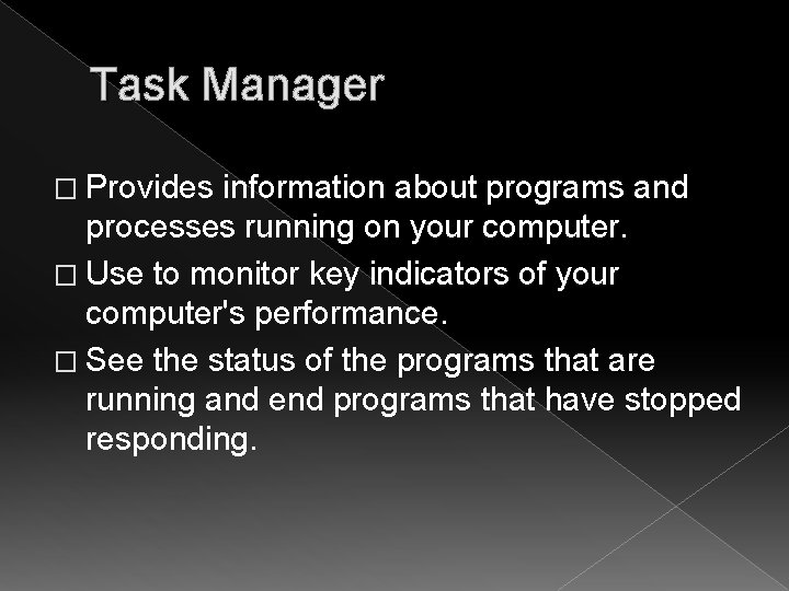 Task Manager � Provides information about programs and processes running on your computer. �