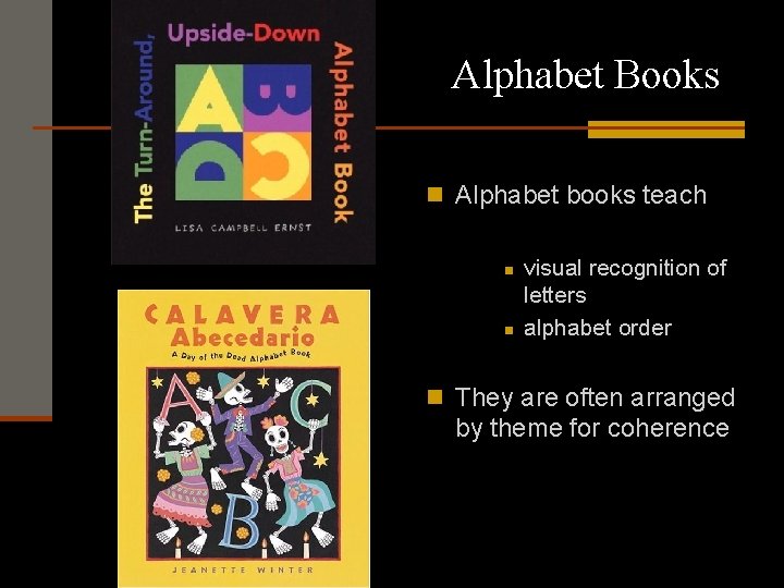 Alphabet Books n Alphabet books teach n n visual recognition of letters alphabet order