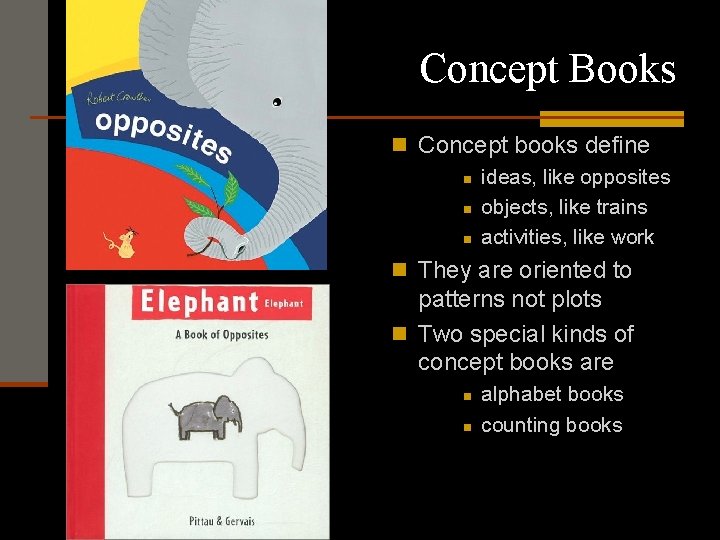 Concept Books n Concept books define n ideas, like opposites n objects, like trains
