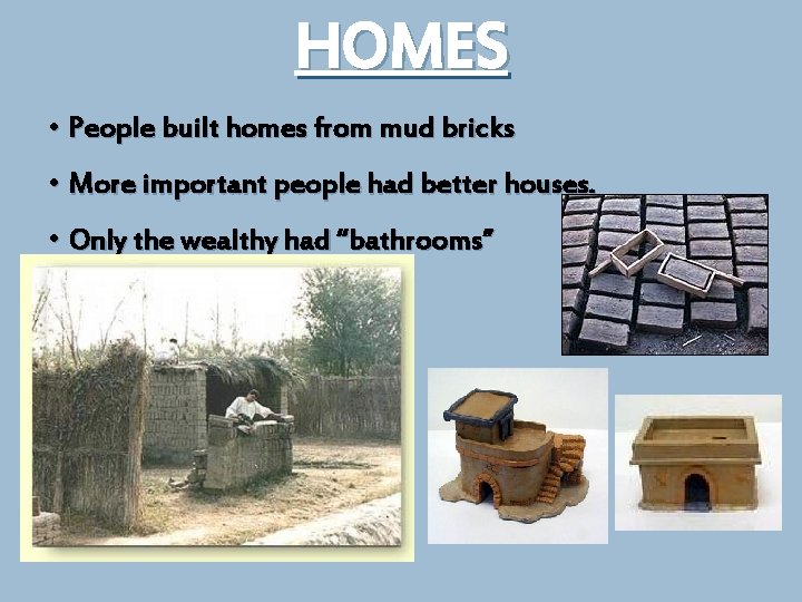 HOMES • People built homes from mud bricks • More important people had better