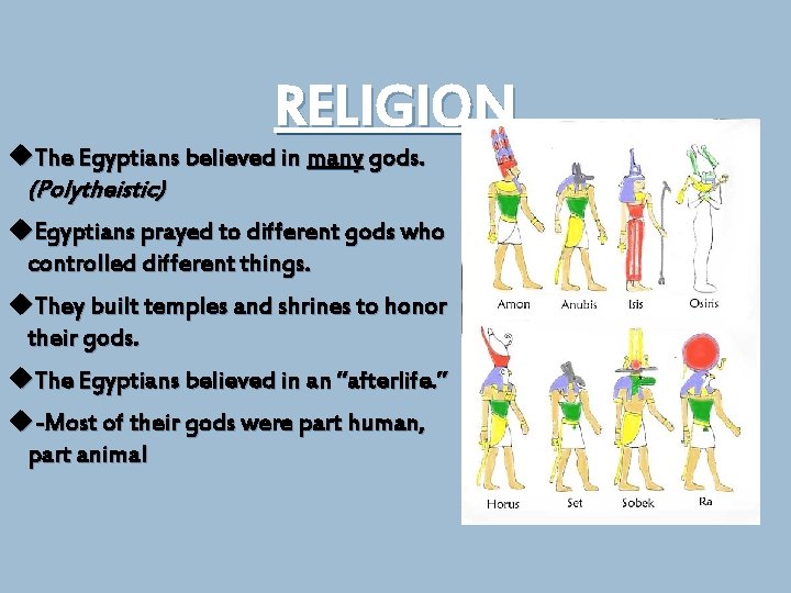 RELIGION The Egyptians believed in many gods. (Polytheistic) Egyptians prayed to different gods who