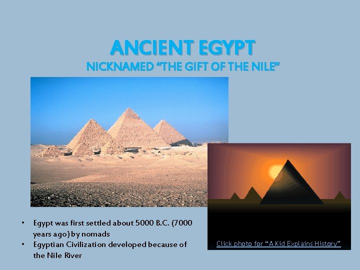ANCIENT EGYPT NICKNAMED “THE GIFT OF THE NILE” • Egypt was first settled about