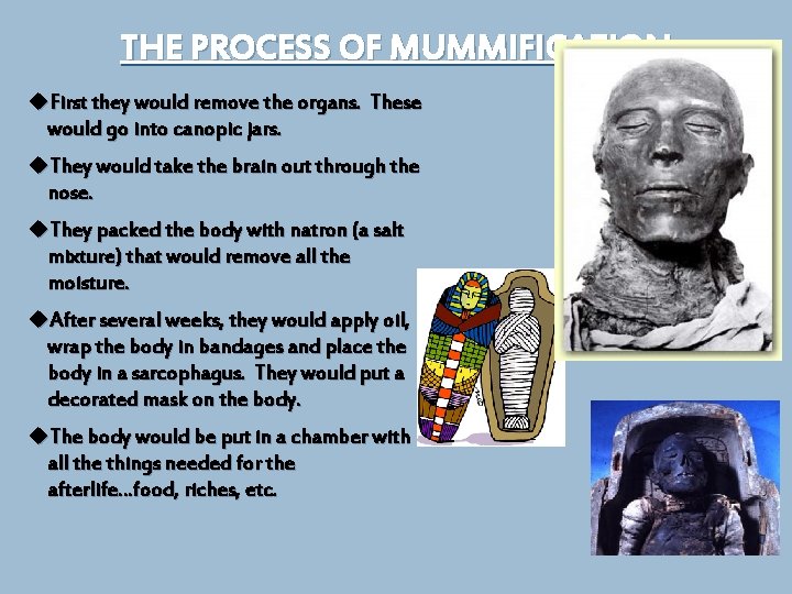 THE PROCESS OF MUMMIFICATION First they would remove the organs. These would go into