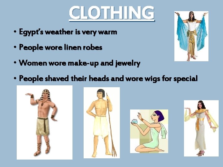 CLOTHING • Egypt’s weather is very warm • People wore linen robes • Women