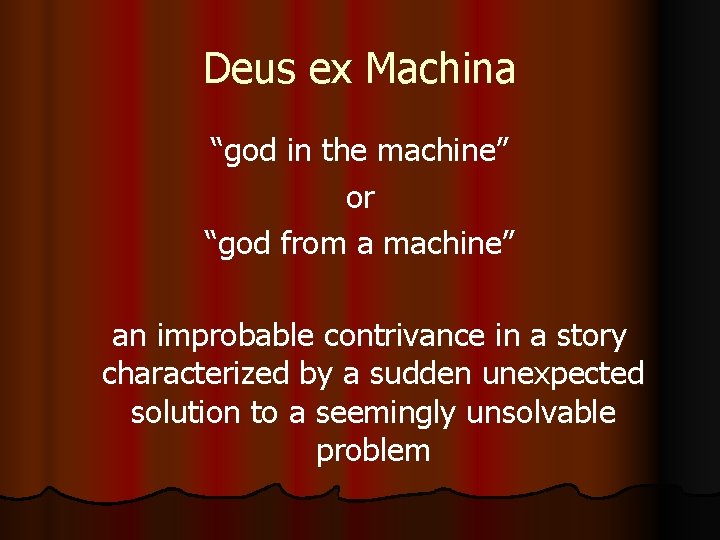 Deus ex Machina “god in the machine” or “god from a machine” an improbable