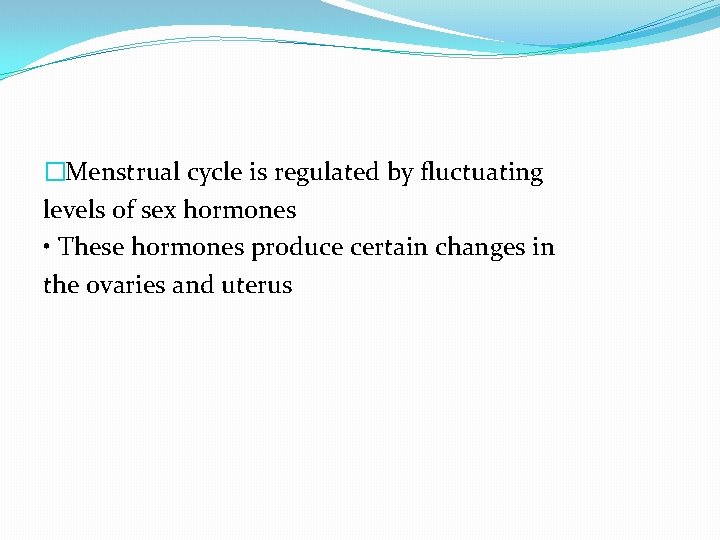 �Menstrual cycle is regulated by fluctuating levels of sex hormones • These hormones produce