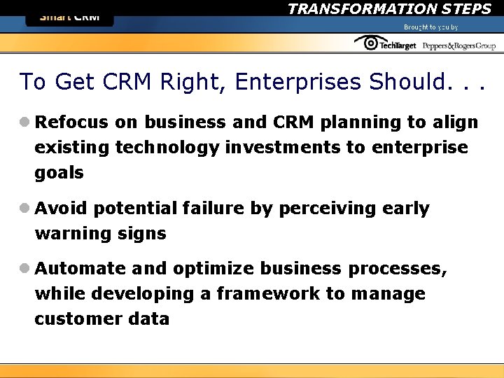 TRANSFORMATION STEPS To Get CRM Right, Enterprises Should. . . l Refocus on business
