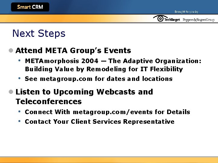 Next Steps l Attend META Group’s Events • METAmorphosis 2004 — The Adaptive Organization: