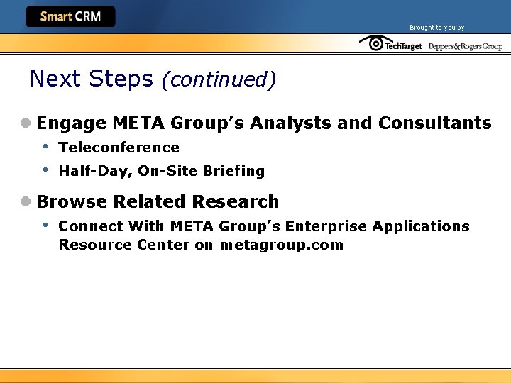 Next Steps (continued) l Engage META Group’s Analysts and Consultants • • Teleconference Half-Day,