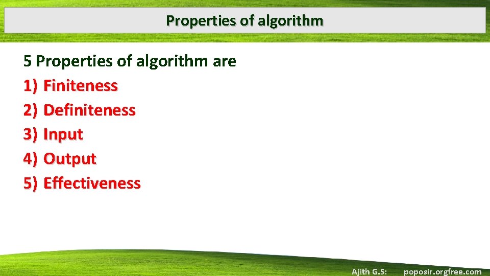 Properties of algorithm 5 Properties of algorithm are 1) Finiteness 2) Definiteness 3) Input