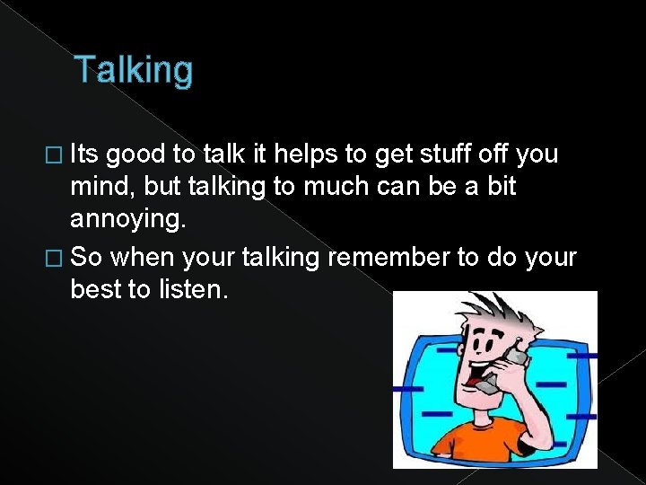 Talking � Its good to talk it helps to get stuff off you mind,