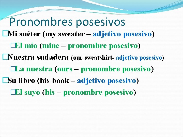 Pronombres posesivos �Mi suéter (my sweater – adjetivo posesivo) �El mío (mine – pronombre